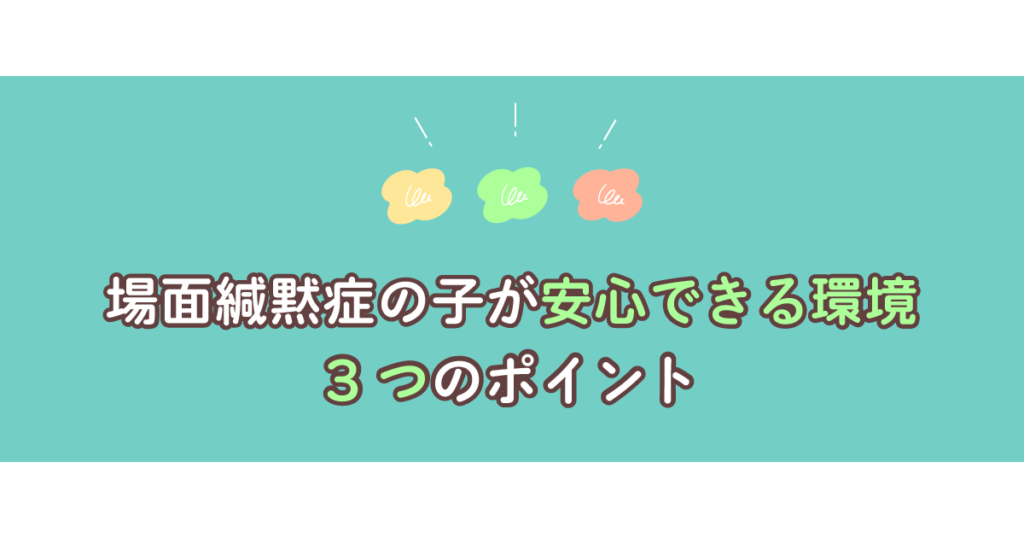 場面緘黙症の子が安心できる3つのポイント